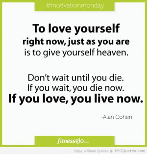 ... Die. If You Wait, You Die Now. If You Love, You Live Now. - Alan Cohen