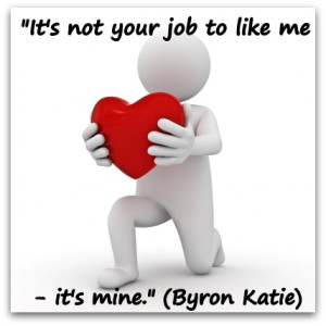 It’s not your job to like me – it’s mine”