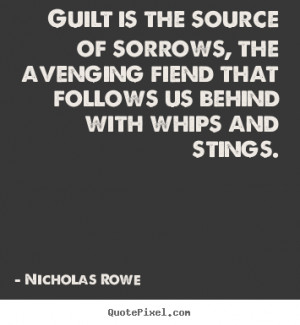 Quotes about inspirational - Guilt is the source of sorrows, the ...