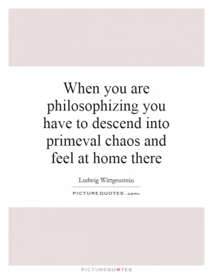 ... Into Primeval Chaos And Feel At Home There Quote | Picture Quotes