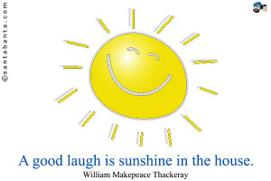 good laugh is sunshine in the house.