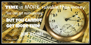 Time is more valuable than money. You can get more money, but you ...