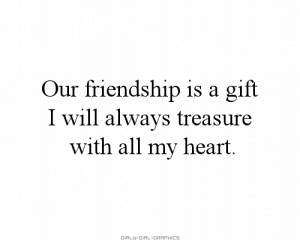 Girly-Girl-Graphics Friend Quotes: Our friendship is a gift I will ...