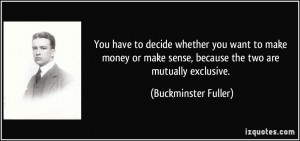 ... sense, because the two are mutually exclusive. - Buckminster Fuller