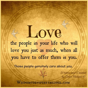 Love the people in your life who will love you just as
