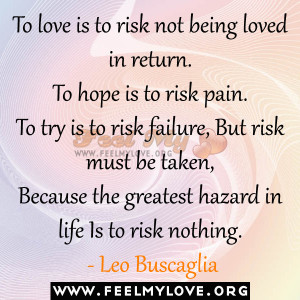 To Love Is To Risk Not Being Loved In Return. To Hope Is To Risk Pain ...