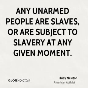 slaves or are subject to slavery at any given moment Huey Newton