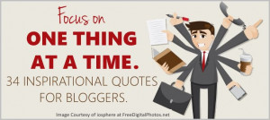 Focus on One Thing at a Time – 34 Inspirational Quotes for Bloggers