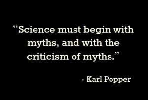 Science must begin with myths, and the criticism of myths.