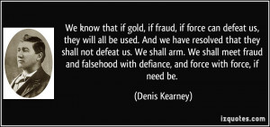 ... with defiance, and force with force, if need be. - Denis Kearney