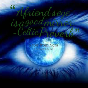 Quotes Picture: a friend's eye is a good mirror ~ celtic proverb
