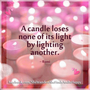 candle loses none of its light by lighting another. ~ #Rumi #quote