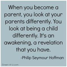 Great parenting quote from Philip Seymour Hoffman. To bad he left his ...
