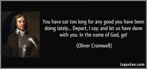 ... let us have done with you. In the name of God, go! - Oliver Cromwell