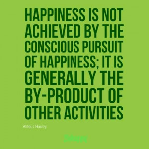 ... of happiness; it is generally the by-product of other activities