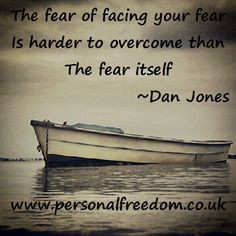 Quote by Dan Jones - The fear of facing your fear is harder to ...