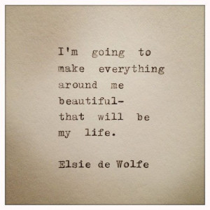 Elsie de Wolfe quote Im going to make everything around me beautiful ...