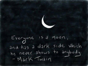 Every one is a moon, and has a dark side which he never shows to ...
