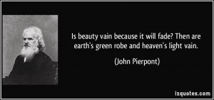 Is beauty vain because it will fade? Then are earth's green robe and ...