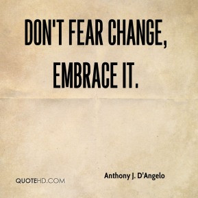 Anthony J. D'Angelo - Don't fear change, embrace it.