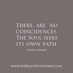 There are no coincidences. The Soul seeks its own path.