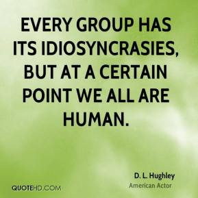 Every group has its idiosyncrasies, but at a certain point we all are ...