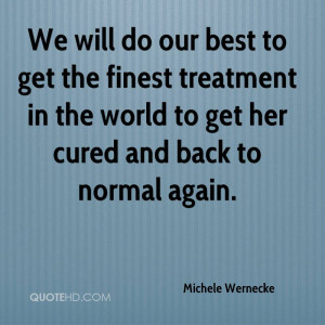 We will do our best to get the finest treatment in the world to get ...