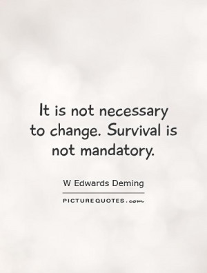 It is not necessary to change. Survival is not mandatory Picture Quote ...