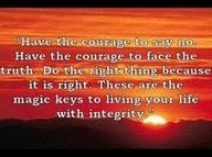 Have courage and always have integrity