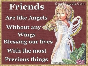 Friends are like angels without any wings blessing our lives with the ...