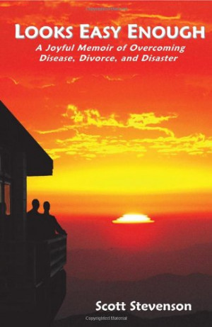... Memoir of Overcoming Disease, Divorce, and Disaster by Scott Stevenson