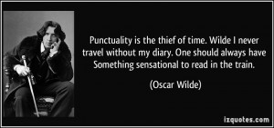 Punctuality is the thief of time. Wilde I never travel without my ...