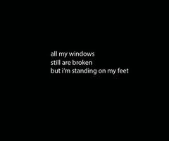 all my windows, still are broken but i'm standing on my feet