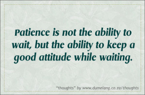 Patience is one of the keys to living and walking in this path; it's ...