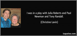 ... with Julia Roberts and Paul Newman and Tony Randall. - Christine Lavin