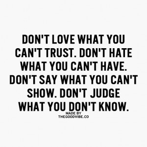 ... have. Don't say what you can't show. Don't judge what you don't know