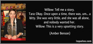 Willow: Tell me a story. Tara: Okay. Once upon a time, there was, um ...