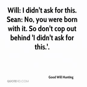 good-will-hunting-quote-will-i-didnt-ask-for-this-sean-no-you-were.jpg