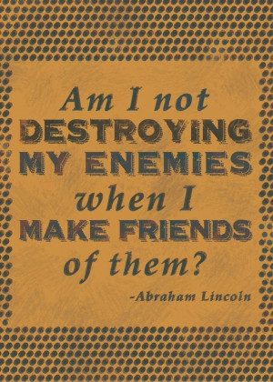 Am I not destroying my enemies... Abraham Lincoln http ...