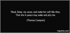 ... like thee, That she in peace may wake and pity me. - Thomas Campion