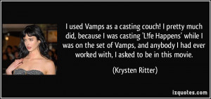 used Vamps as a casting couch! I pretty much did, because I was ...