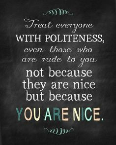 Be Nice To People Quotes, Political, Nice People Quotes, Nice Things ...