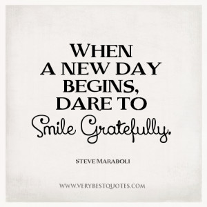 New day quotes, When a new day begins, dare to smile gratefully.
