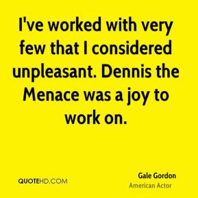 ve worked with very few that I considered unpleasant. Dennis the ...