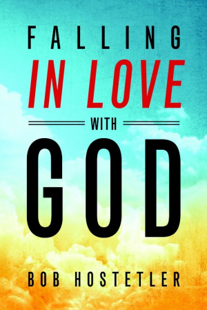 Falling in Love with God. Bob Hostetler.