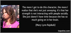 The more I get to do this character, the more I realize that she's not ...