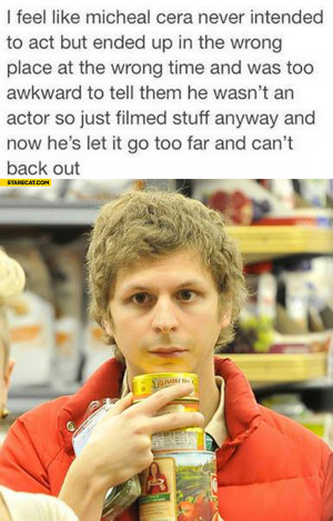Michael Cera never intended to act ended up in the wrong place was too ...