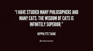 have studied many philosophers and many cats. The wisdom of cats is ...