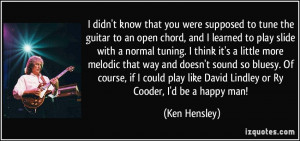 ... bluesy. Of course, if I could play like David Lindley or Ry Cooder, I