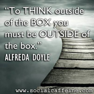 Do you regularly think outside the box? If not you may need some # ...